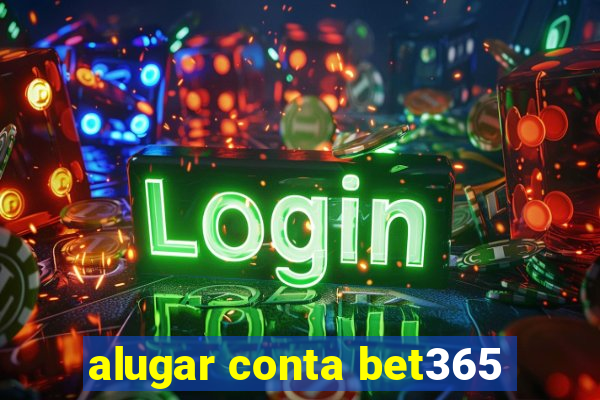 alugar conta bet365